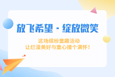 放飞希望&middot;绽放微笑丨 这场缤纷童趣活动让烂漫美好与童心撞个满怀！
